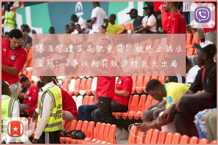 曝马宁遭亚足联重罚！被终止执法亚冠：2争议判罚致沙特巨头出局
