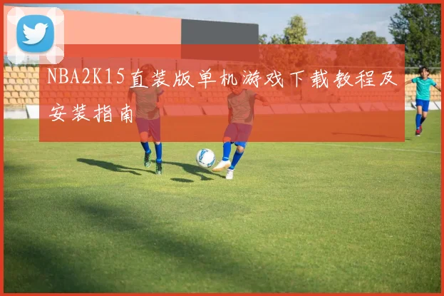 NBA2K15直装版单机游戏下载教程及安装指南