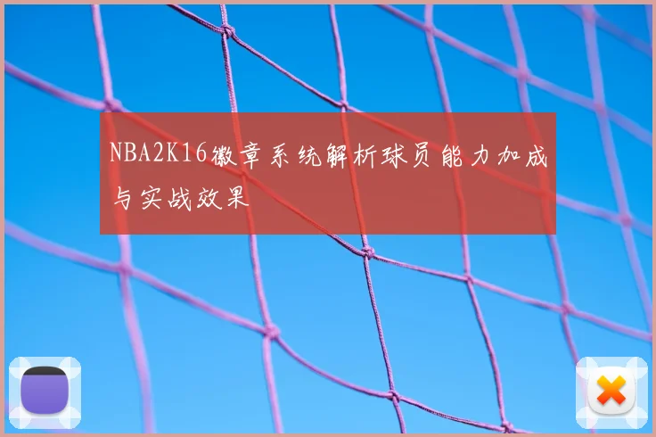 NBA2K16徽章系统解析球员能力加成与实战效果